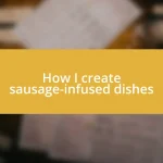 How I create sausage-infused dishes