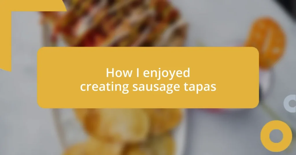 How I enjoyed creating sausage tapas