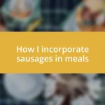 How I incorporate sausages in meals