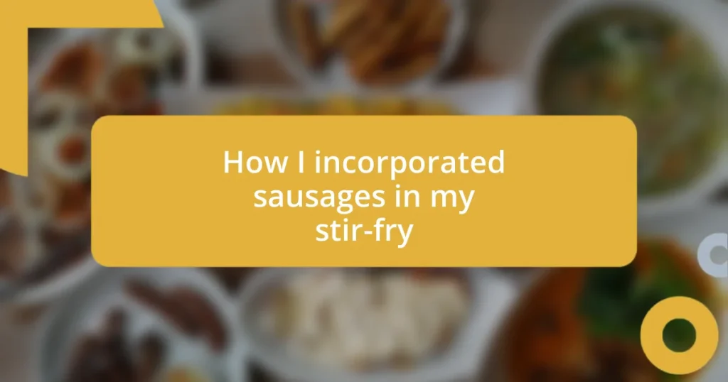 How I incorporated sausages in my stir-fry