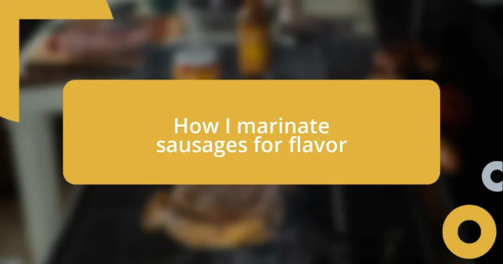 How I marinate sausages for flavor