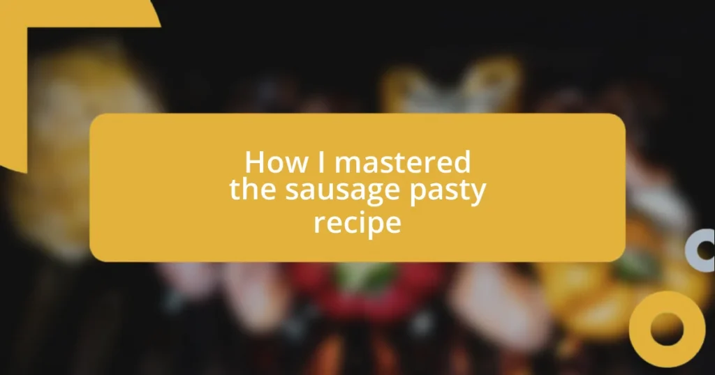 How I mastered the sausage pasty recipe