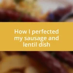 How I perfected my sausage and lentil dish