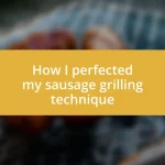 How I perfected my sausage grilling technique