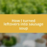 How I turned leftovers into sausage soup