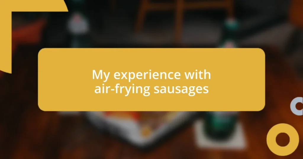 My experience with air-frying sausages