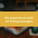 My experience with air-frying sausages