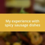 My experience with spicy sausage dishes