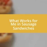 What Works for Me in Sausage Sandwiches