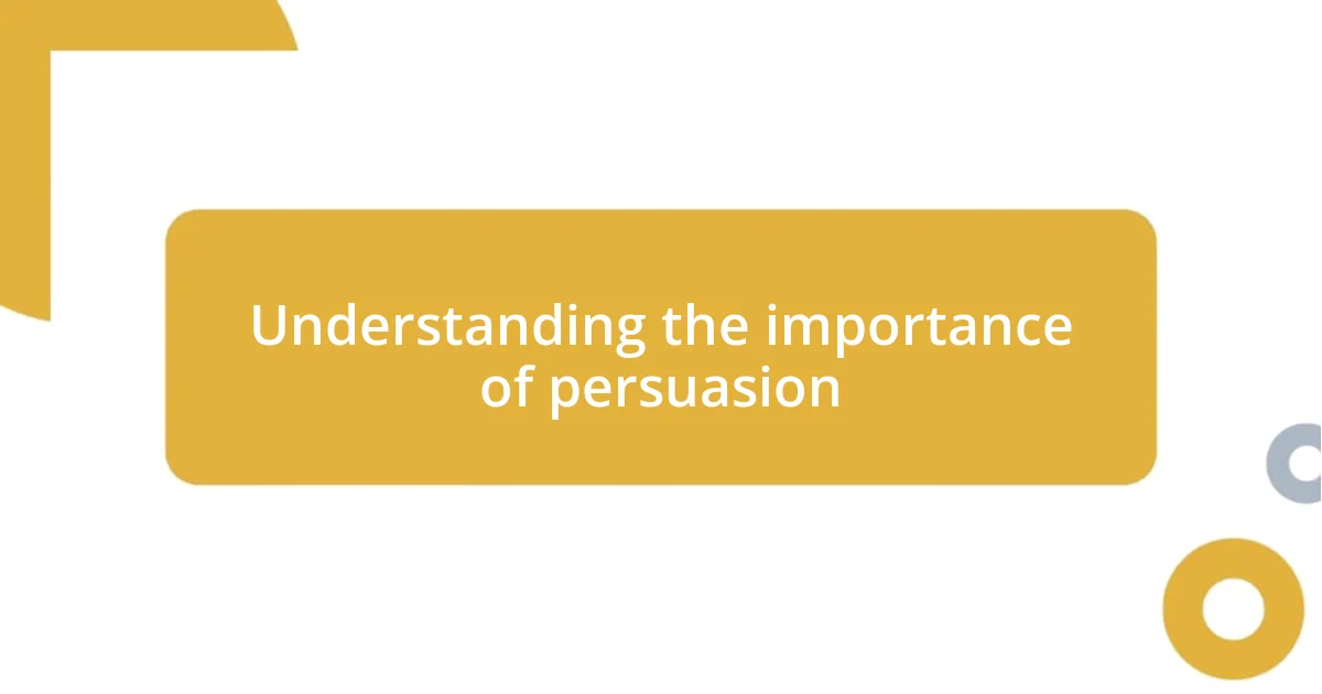 Understanding the importance of persuasion